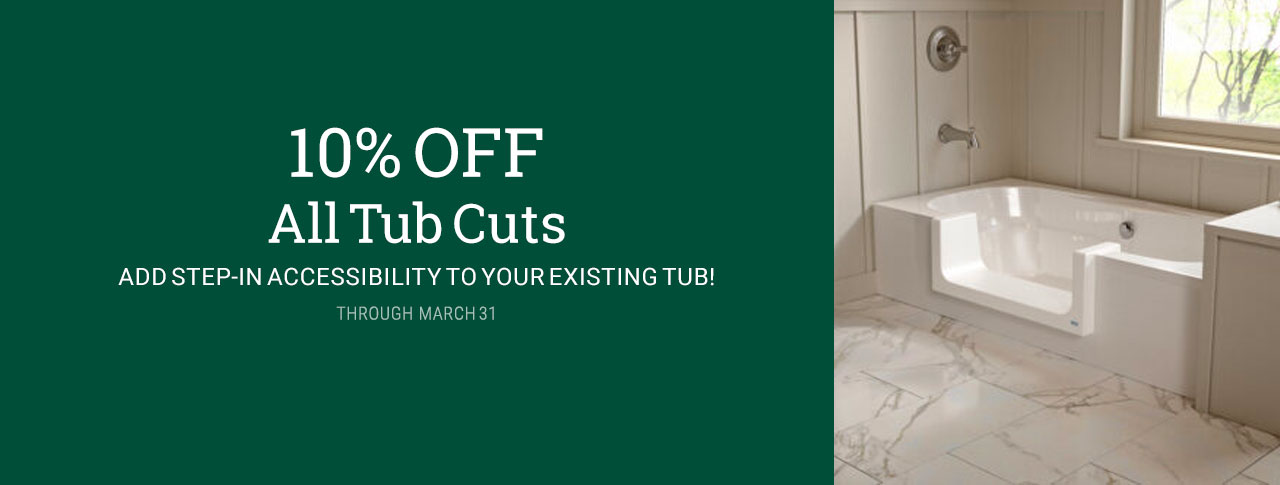 10% OFF all Tub Cuts through March 31, 2024!