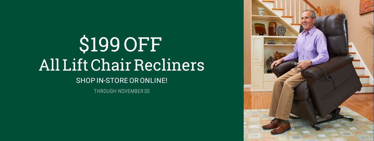 $199 OFF all Lift Chair Recliners through November 30, 2024!